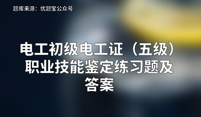 2022年電工初級電工證（五級）職業(yè)技能鑒定練習(xí)題及答案插圖