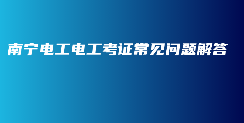 南寧電工電工考證常見問題解答插圖