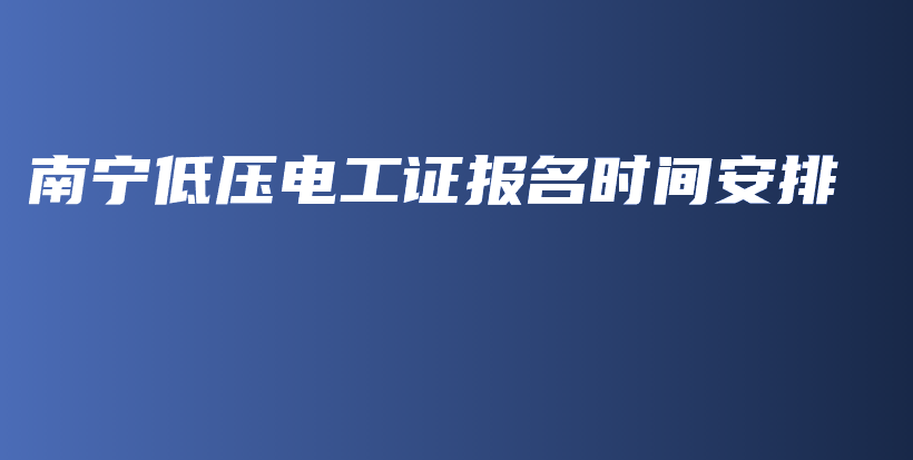 南寧低壓電工證報(bào)名時(shí)間安排插圖