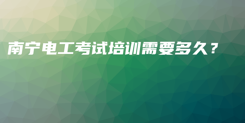 南寧電工考試培訓(xùn)需要多久？插圖