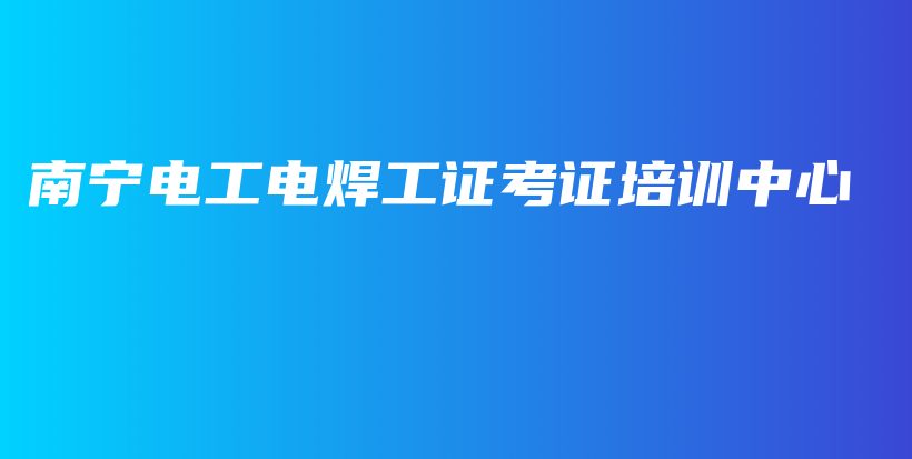 南寧電工電焊工證考證培訓(xùn)中心插圖