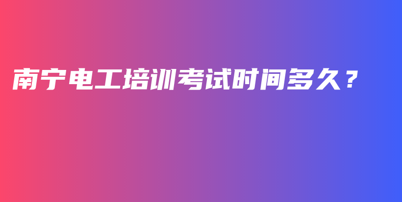 南寧電工培訓考試時間多久？插圖