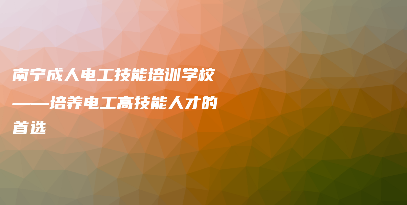 南寧成人電工技能培訓(xùn)學(xué)校——培養(yǎng)電工高技能人才的首選插圖