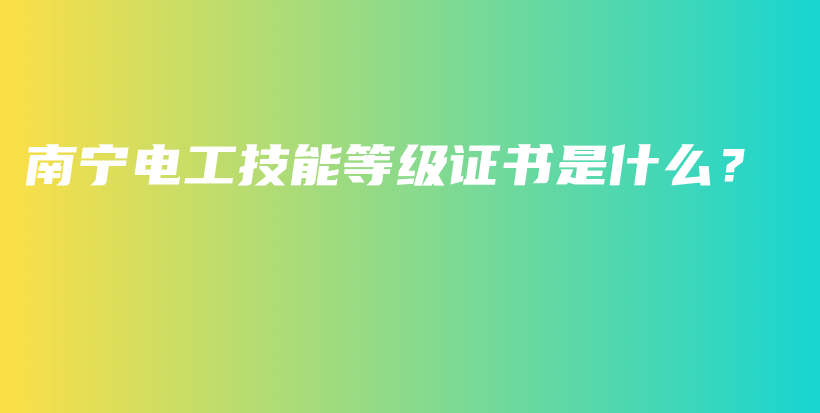 南寧電工技能等級證書是什么？插圖