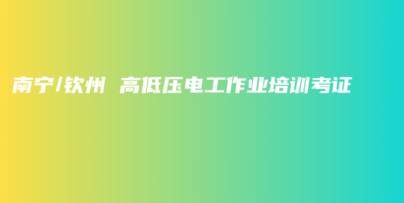 南寧/欽州 高低壓電工作業(yè)培訓(xùn)考證插圖