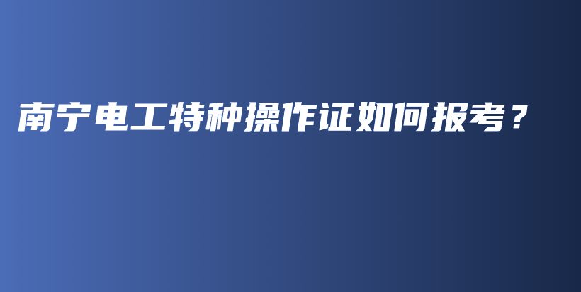 南寧電工特種操作證如何報考？插圖