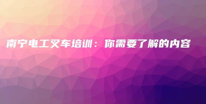 南寧電工叉車培訓：你需要了解的內(nèi)容插圖