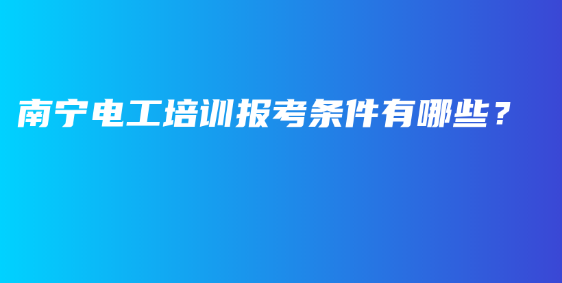 南寧電工培訓(xùn)報(bào)考條件有哪些？插圖