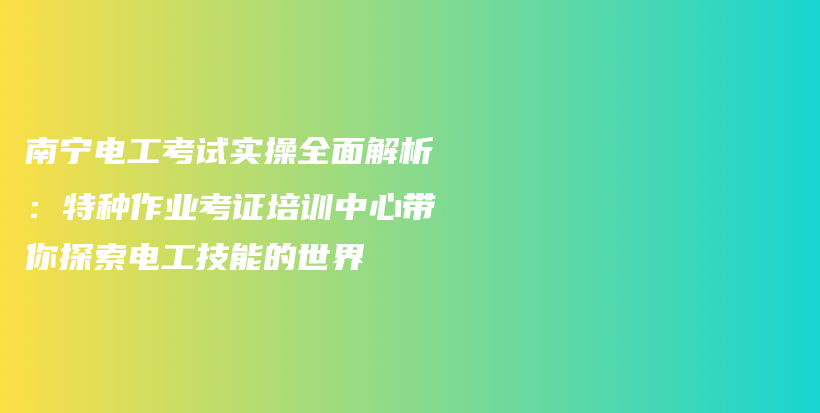 南寧電工考試實操全面解析：特種作業(yè)考證培訓(xùn)中心帶你探索電工技能的世界插圖